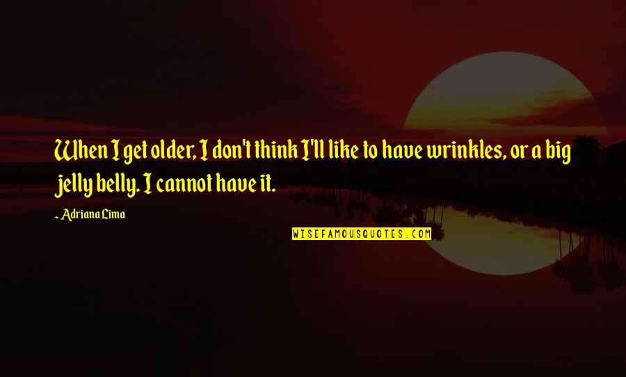 Sculptors Of The Renaissance Quotes By Adriana Lima: When I get older, I don't think I'll Sculptors Of The Renaissance Quotes By Adriana Lima: When I get older, I don't think I'll