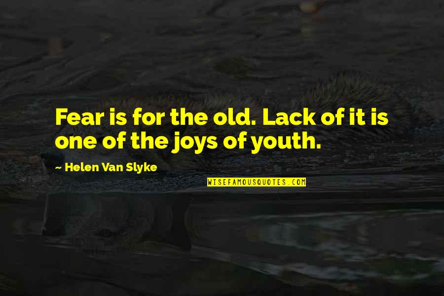 Sculptress Software Quotes By Helen Van Slyke: Fear is for the old. Lack of it