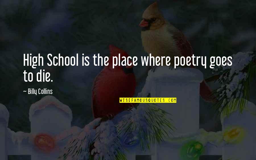 Sculptsure Quotes By Billy Collins: High School is the place where poetry goes Sculptsure Quotes By Billy Collins: High School is the place where poetry goes