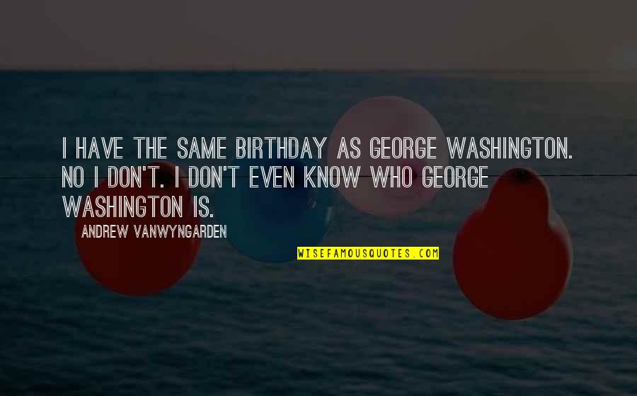 Sculptural Piece Quotes By Andrew VanWyngarden: I have the same birthday as George Washington.