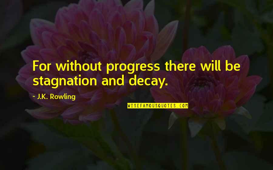 Sculptural Piece Quotes By J.K. Rowling: For without progress there will be stagnation and