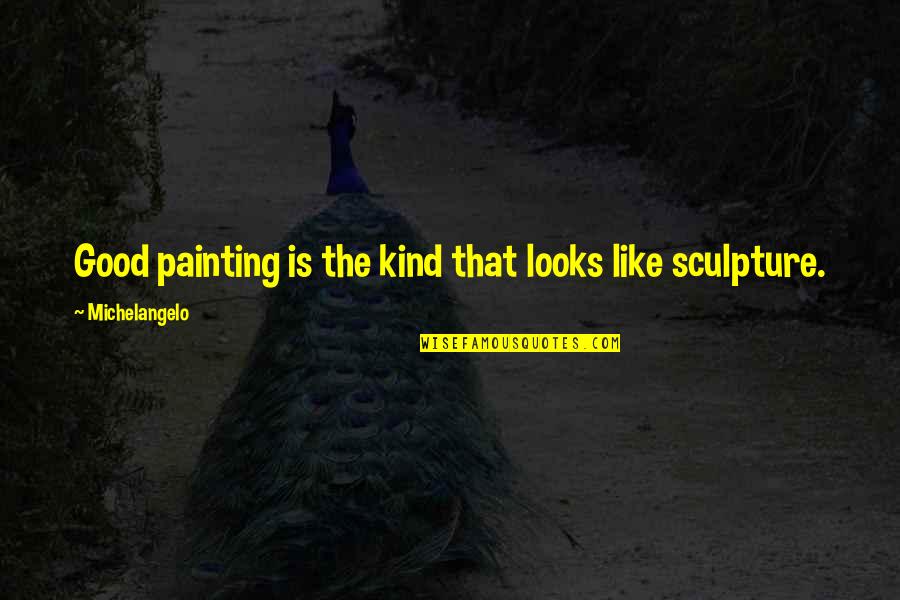 Sculpture By Michelangelo Quotes By Michelangelo: Good painting is the kind that looks like