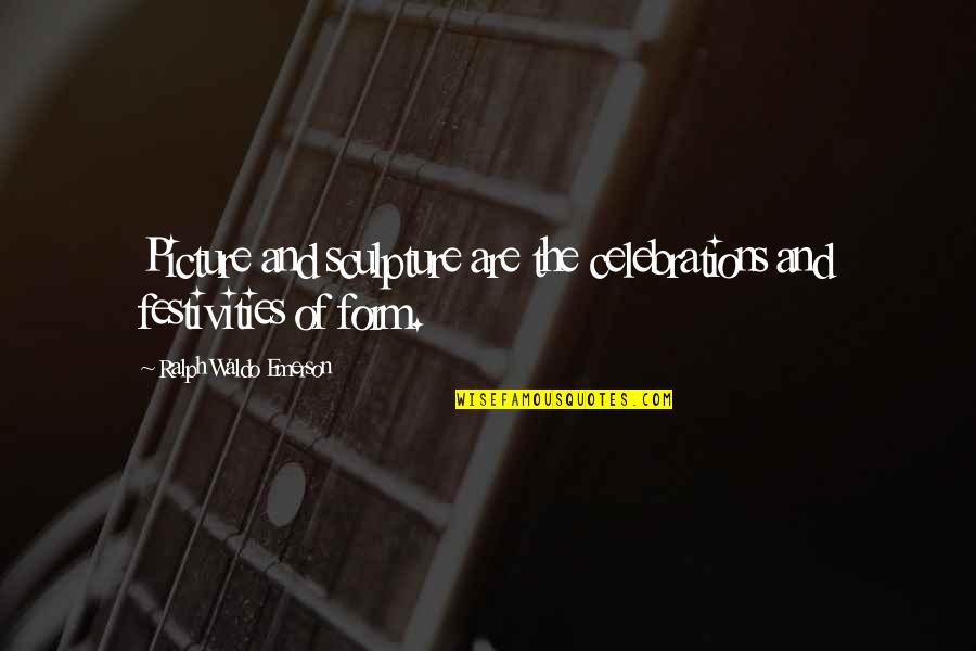 Sculpture In Art Quotes By Ralph Waldo Emerson: Picture and sculpture are the celebrations and festivities Sculpture In Art Quotes By Ralph Waldo Emerson: Picture and sculpture are the celebrations and festivities
