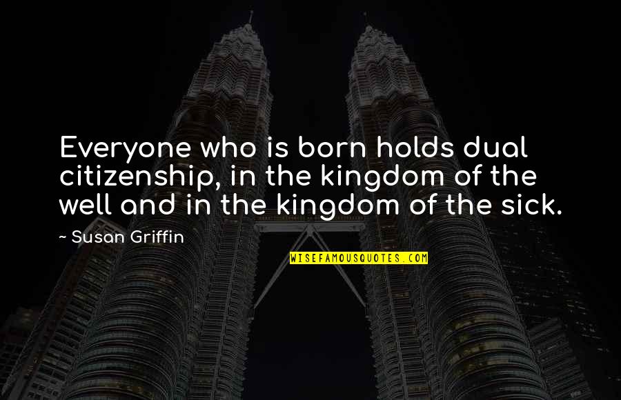 Sculptureand Quotes By Susan Griffin: Everyone who is born holds dual citizenship, in