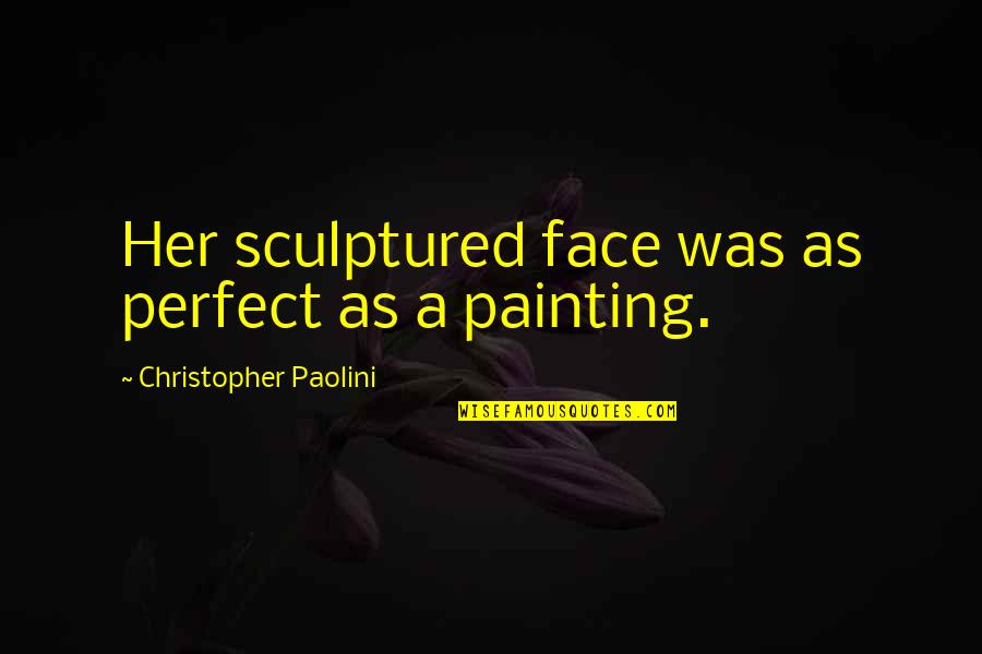 Sculptured Quotes By Christopher Paolini: Her sculptured face was as perfect as a