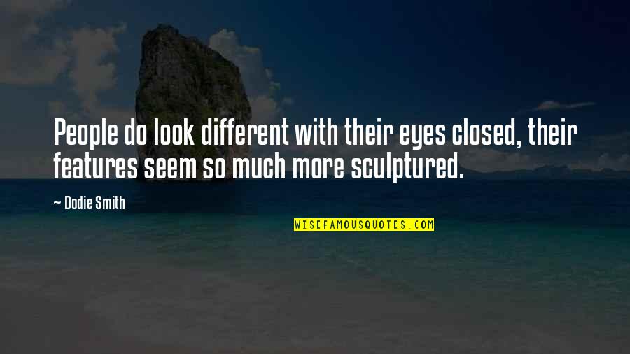 Sculptured Quotes By Dodie Smith: People do look different with their eyes closed,
