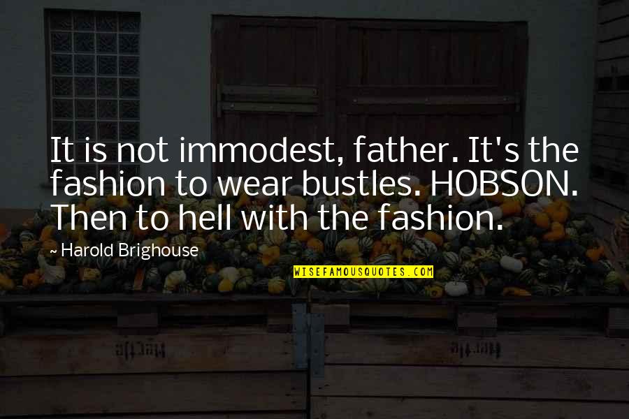 Sculptured Quotes By Harold Brighouse: It is not immodest, father. It's the fashion