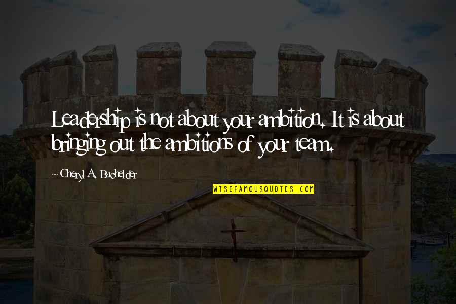 Sculpturi Din Quotes By Cheryl A. Bachelder: Leadership is not about your ambition. It is