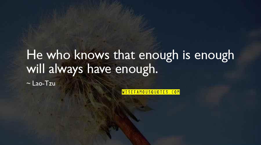 Sculpturing Of The Earth Quotes By Lao-Tzu: He who knows that enough is enough will