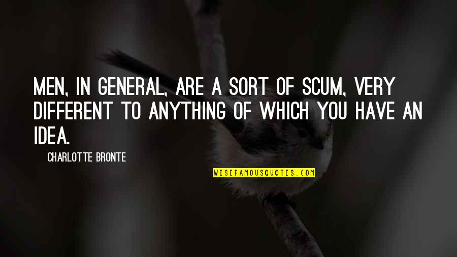 Scum Quotes By Charlotte Bronte: Men, in general, are a sort of scum,