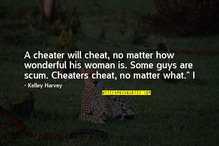 Scum Quotes By Kelley Harvey: A cheater will cheat, no matter how wonderful