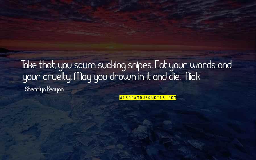 Scum Quotes By Sherrilyn Kenyon: Take that, you scum-sucking snipes. Eat your words