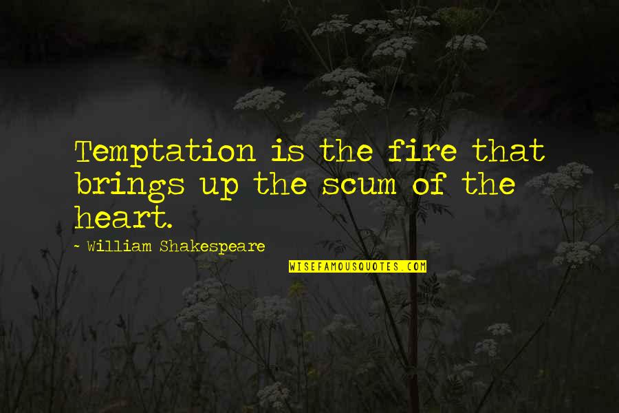 Scum Quotes By William Shakespeare: Temptation is the fire that brings up the