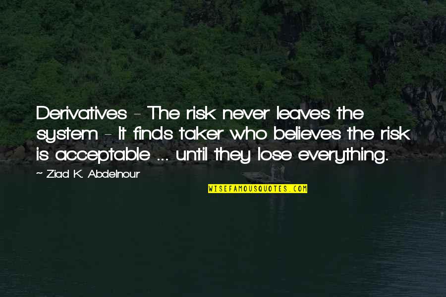 Scumbag Cheating Guys Quotes By Ziad K. Abdelnour: Derivatives - The risk never leaves the system