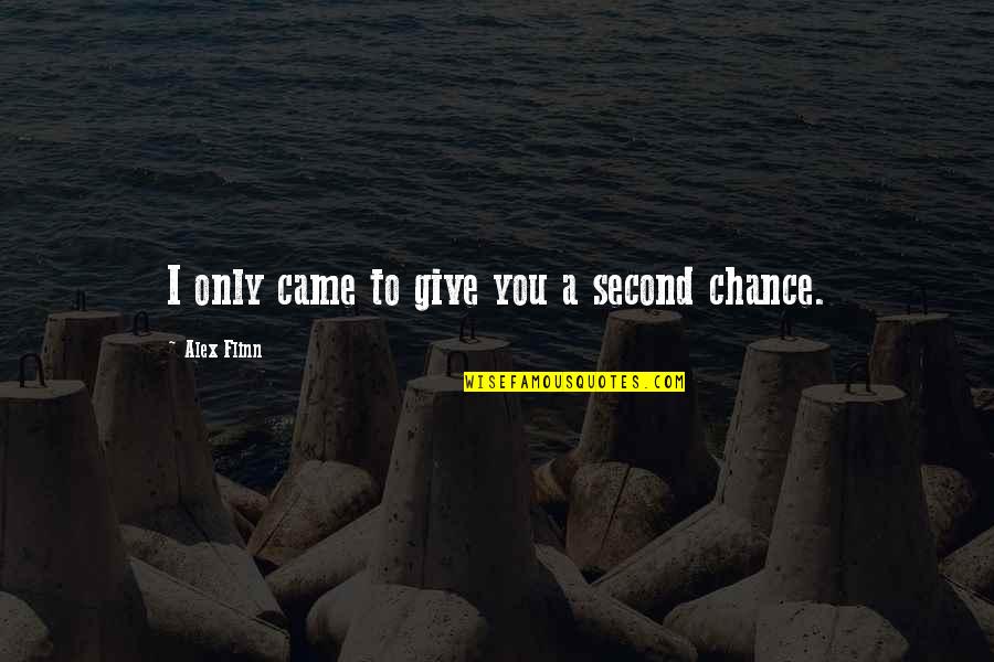 Scumbag College Young Ones Quotes By Alex Flinn: I only came to give you a second Scumbag College Young Ones Quotes By Alex Flinn: I only came to give you a second