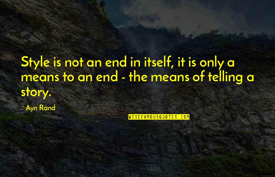 Scumbag College Young Ones Quotes By Ayn Rand: Style is not an end in itself, it Scumbag College Young Ones Quotes By Ayn Rand: Style is not an end in itself, it