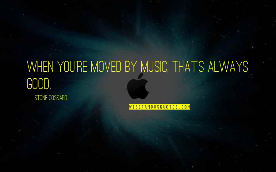 Scumbag College Young Ones Quotes By Stone Gossard: When you're moved by music, that's always good.