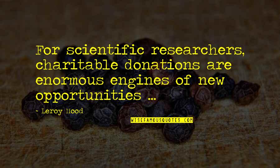 Scumbag Guys Quotes By Leroy Hood: For scientific researchers, charitable donations are enormous engines