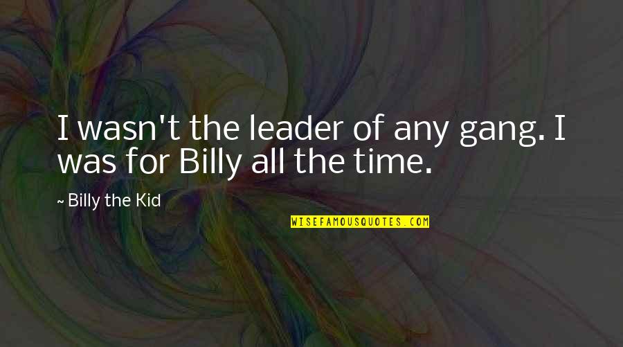 Scumbag Quotes By Billy The Kid: I wasn't the leader of any gang. I Scumbag Quotes By Billy The Kid: I wasn't the leader of any gang. I