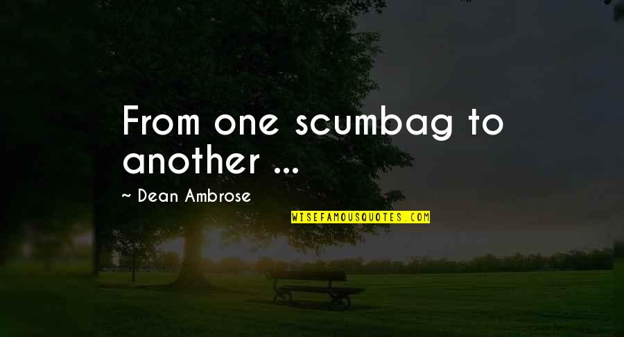 Scumbag Quotes By Dean Ambrose: From one scumbag to another ...