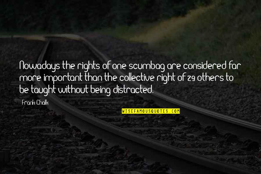 Scumbag Quotes By Frank Chalk: Nowadays the rights of one scumbag are considered