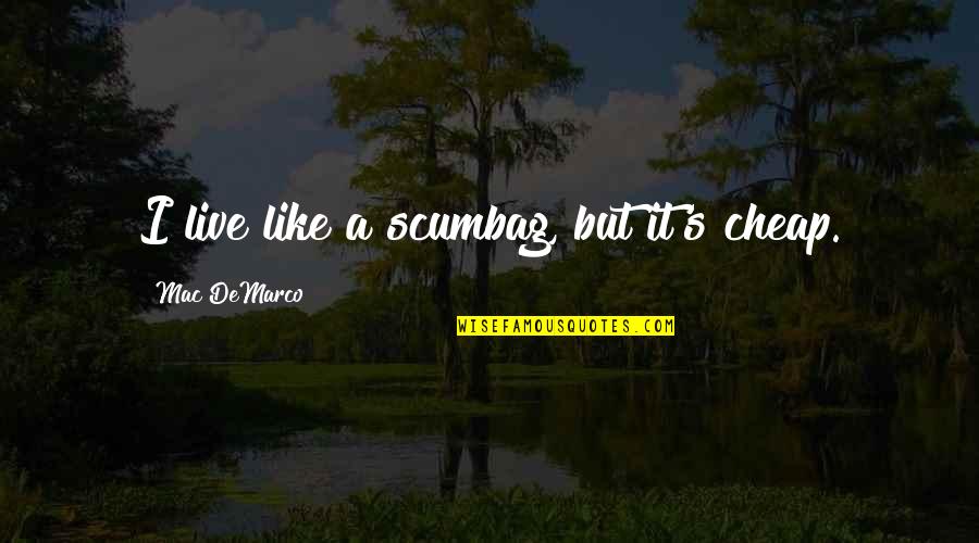 Scumbag Quotes By Mac DeMarco: I live like a scumbag, but it's cheap. Scumbag Quotes By Mac DeMarco: I live like a scumbag, but it's cheap.