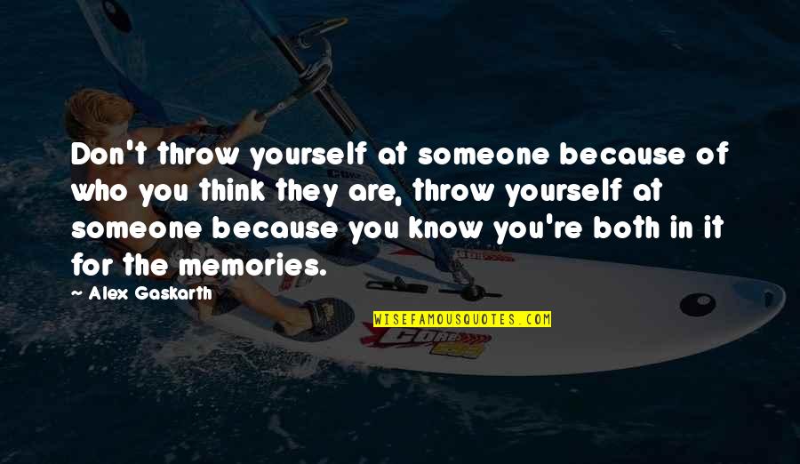 Scumbaggery Quotes By Alex Gaskarth: Don't throw yourself at someone because of who Scumbaggery Quotes By Alex Gaskarth: Don't throw yourself at someone because of who