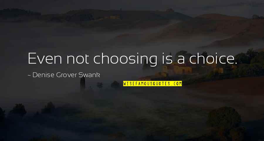 Scumbaggery Quotes By Denise Grover Swank: Even not choosing is a choice. Scumbaggery Quotes By Denise Grover Swank: Even not choosing is a choice.
