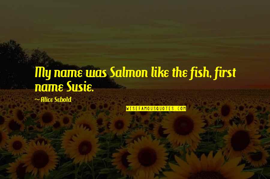 Scumbaggery Synonyms Quotes By Alice Sebold: My name was Salmon like the fish, first Scumbaggery Synonyms Quotes By Alice Sebold: My name was Salmon like the fish, first