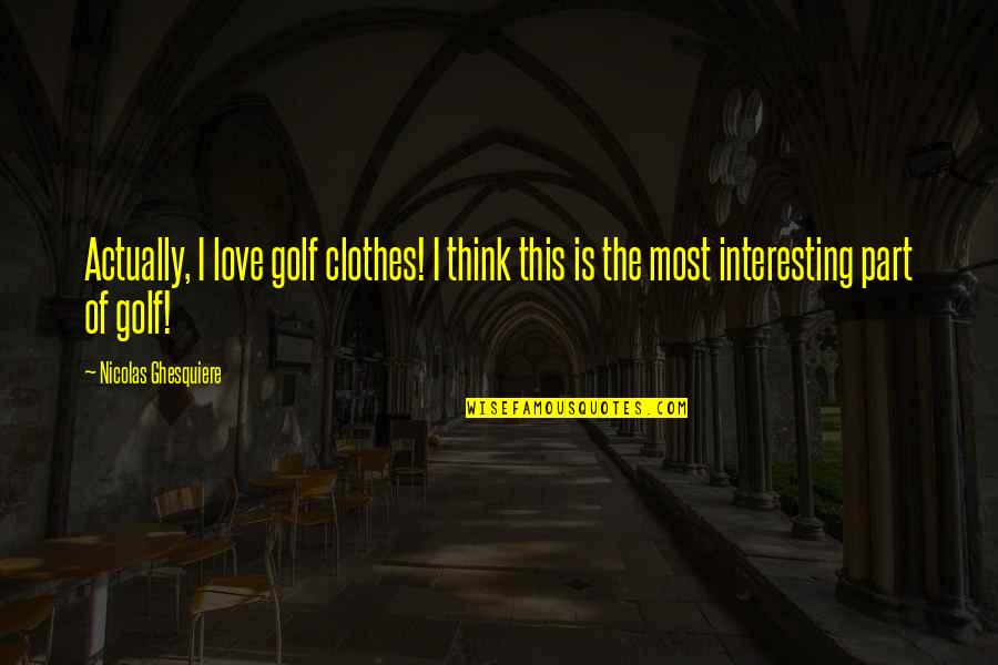 Scumbaggery Synonyms Quotes By Nicolas Ghesquiere: Actually, I love golf clothes! I think this Scumbaggery Synonyms Quotes By Nicolas Ghesquiere: Actually, I love golf clothes! I think this