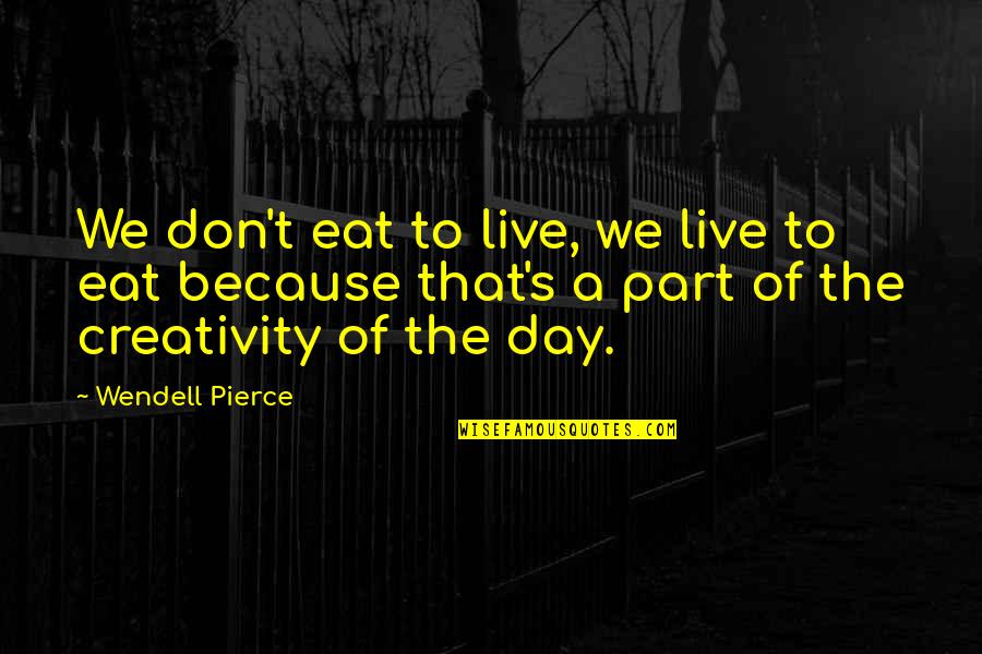 Scumbaggery Synonyms Quotes By Wendell Pierce: We don't eat to live, we live to Scumbaggery Synonyms Quotes By Wendell Pierce: We don't eat to live, we live to