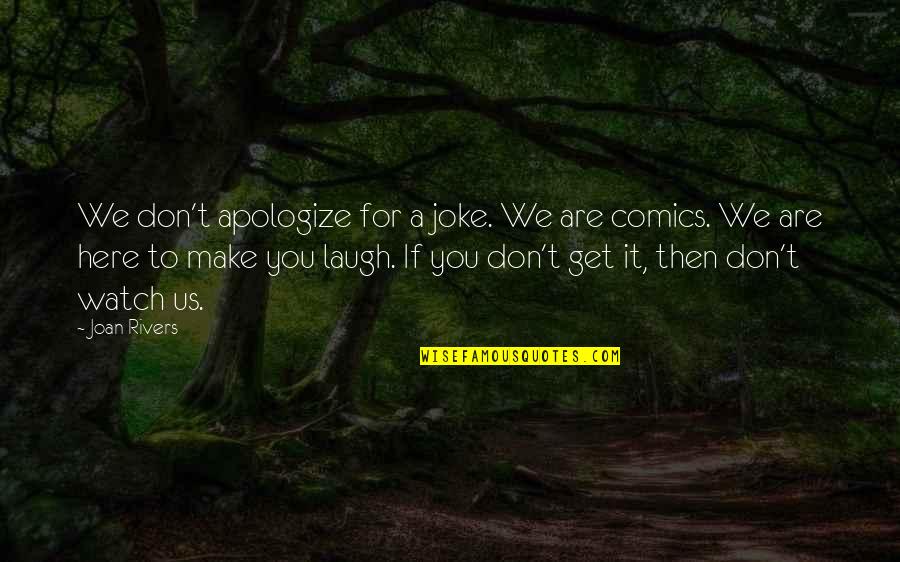 Scumble Book Quotes By Joan Rivers: We don't apologize for a joke. We are