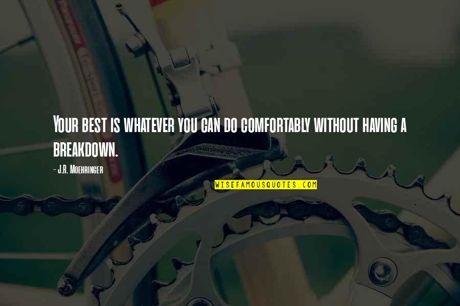 Scumbled Quotes By J.R. Moehringer: Your best is whatever you can do comfortably