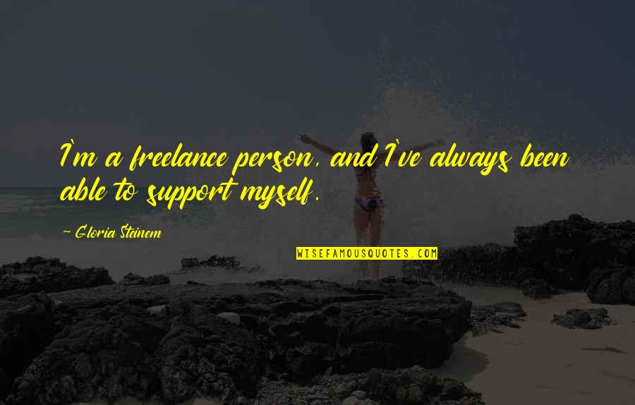 Scummed To Death Quotes By Gloria Steinem: I'm a freelance person, and I've always been Scummed To Death Quotes By Gloria Steinem: I'm a freelance person, and I've always been