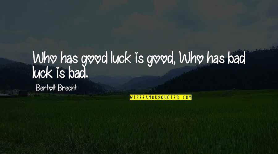 Scummy Bears Quotes By Bertolt Brecht: Who has good luck is good, Who has Scummy Bears Quotes By Bertolt Brecht: Who has good luck is good, Who has