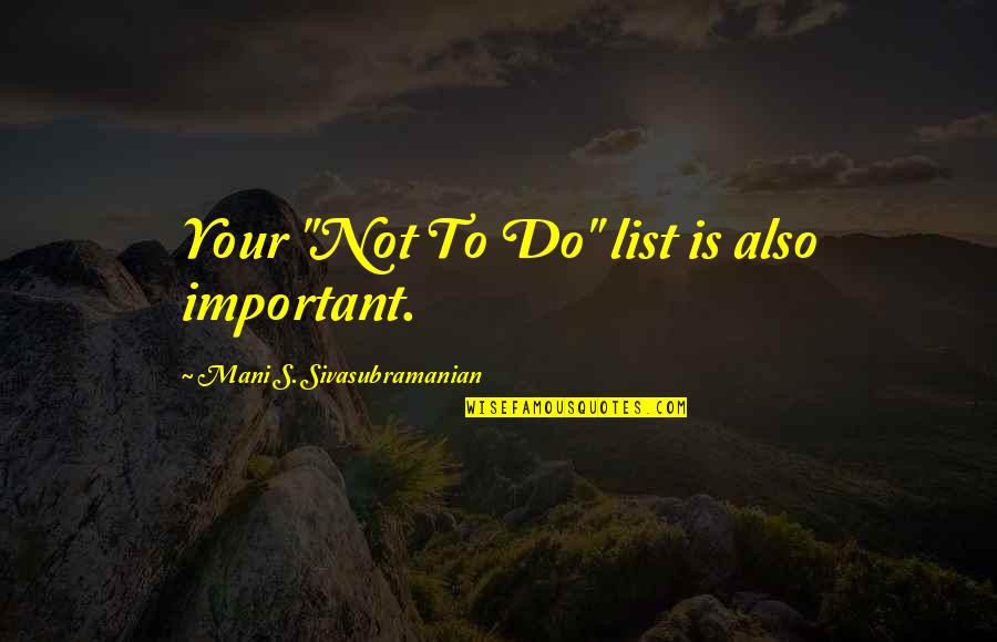 Scummy Quotes By Mani S. Sivasubramanian: Your "Not To Do" list is also important. Scummy Quotes By Mani S. Sivasubramanian: Your "Not To Do" list is also important.