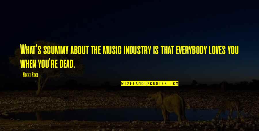 Scummy Quotes By Nikki Sixx: What's scummy about the music industry is that