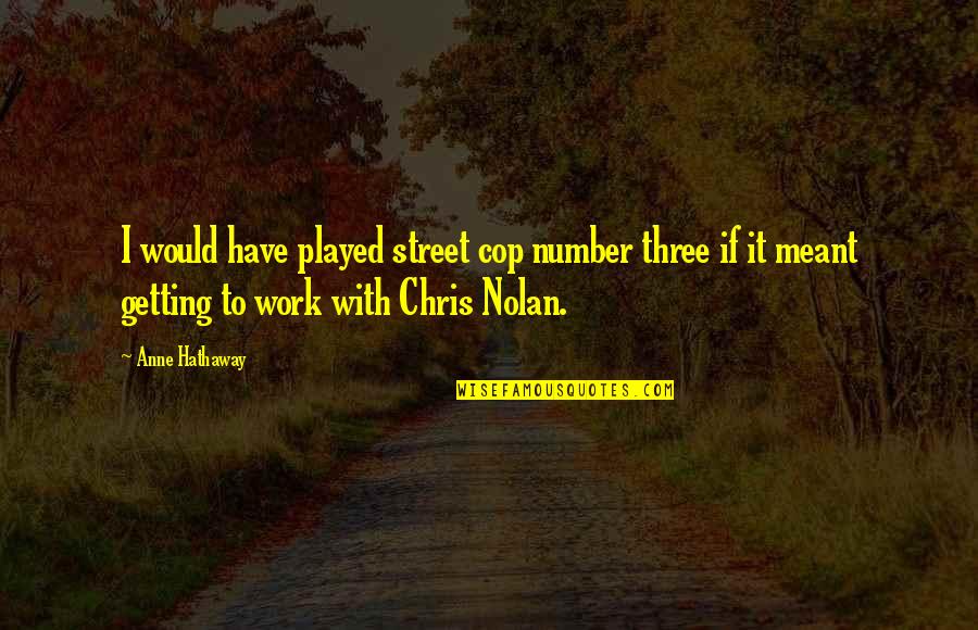 Scun Quotes By Anne Hathaway: I would have played street cop number three Scun Quotes By Anne Hathaway: I would have played street cop number three