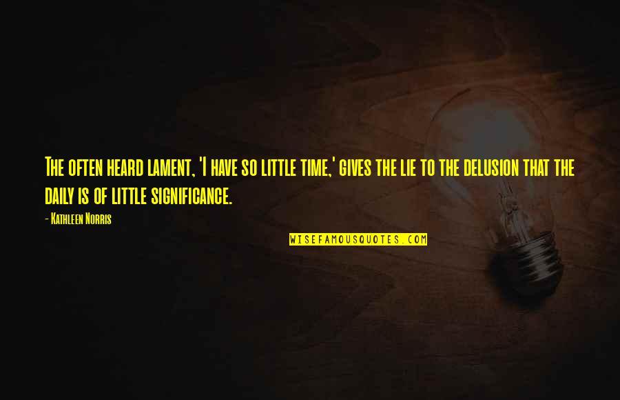 Scunner Kaiju Quotes By Kathleen Norris: The often heard lament, 'I have so little Scunner Kaiju Quotes By Kathleen Norris: The often heard lament, 'I have so little