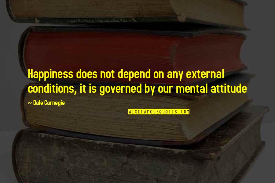 Scunner Quotes By Dale Carnegie: Happiness does not depend on any external conditions,