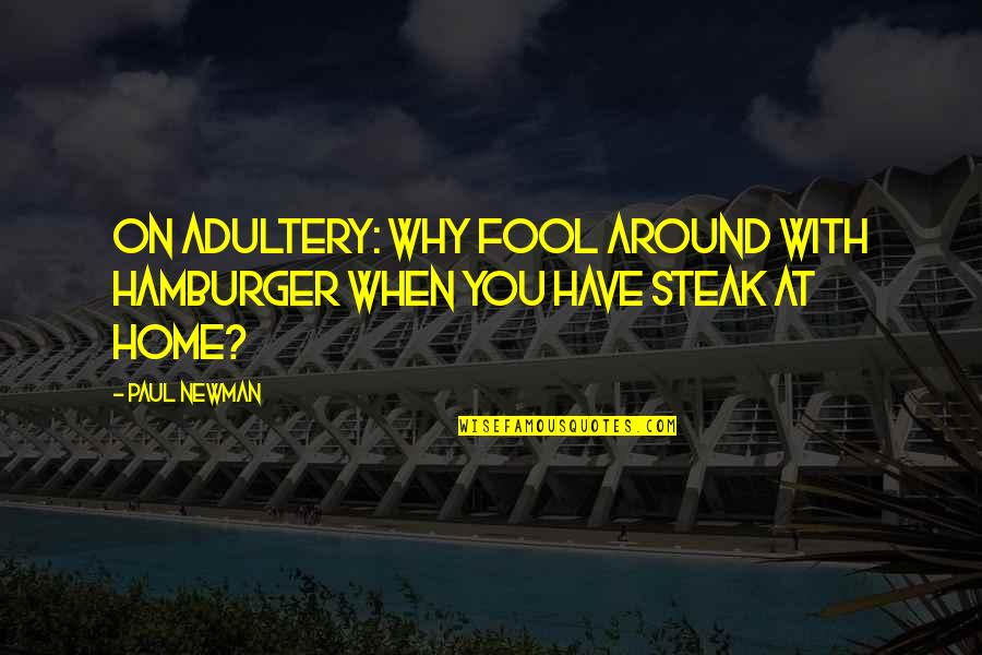 Scunners Quotes By Paul Newman: On adultery: Why fool around with hamburger when