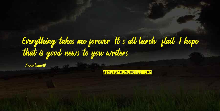 Scunziano Singh Quotes By Anne Lamott: Everything takes me forever. It's all lurch, flail.