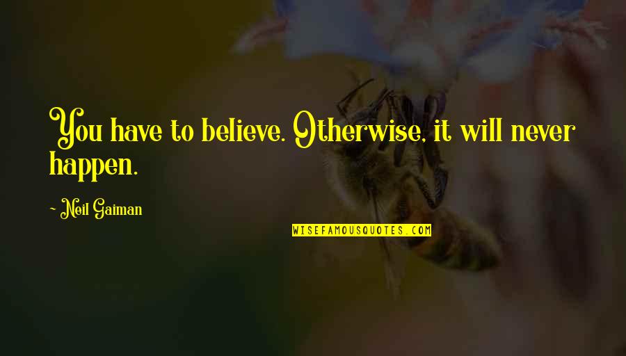 Scuola Del Quotes By Neil Gaiman: You have to believe. Otherwise, it will never