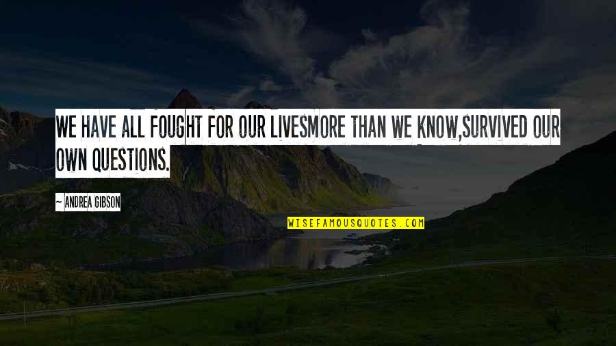 Scuola In Chiaro Quotes By Andrea Gibson: We have all fought for our livesmore than