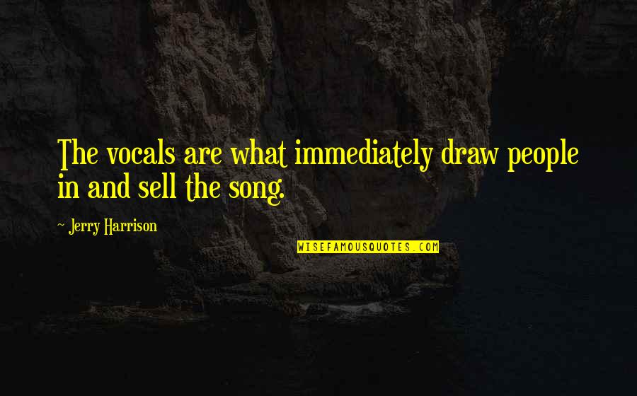 Scuolanext Quotes By Jerry Harrison: The vocals are what immediately draw people in Scuolanext Quotes By Jerry Harrison: The vocals are what immediately draw people in