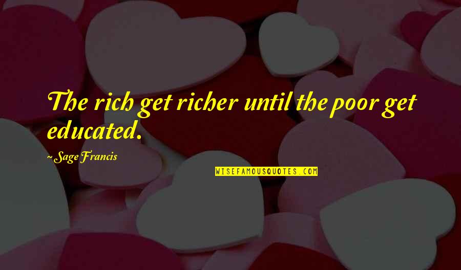 Scuolanext Quotes By Sage Francis: The rich get richer until the poor get Scuolanext Quotes By Sage Francis: The rich get richer until the poor get