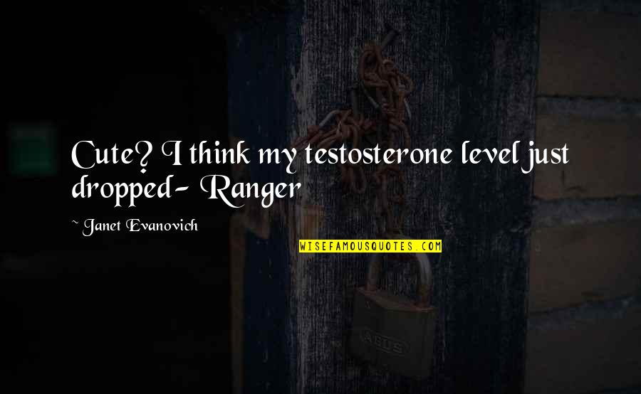Scuoteguazza Quotes By Janet Evanovich: Cute? I think my testosterone level just dropped-