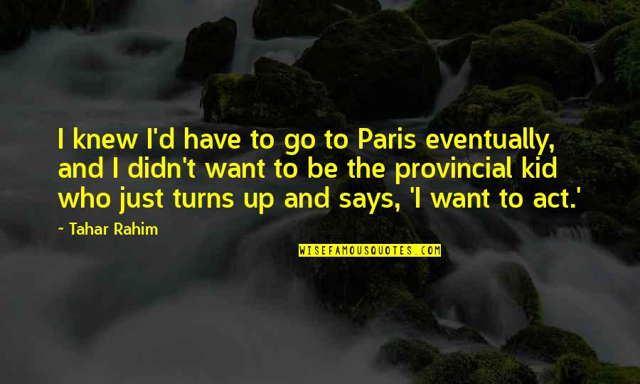 Scuoteguazza Quotes By Tahar Rahim: I knew I'd have to go to Paris