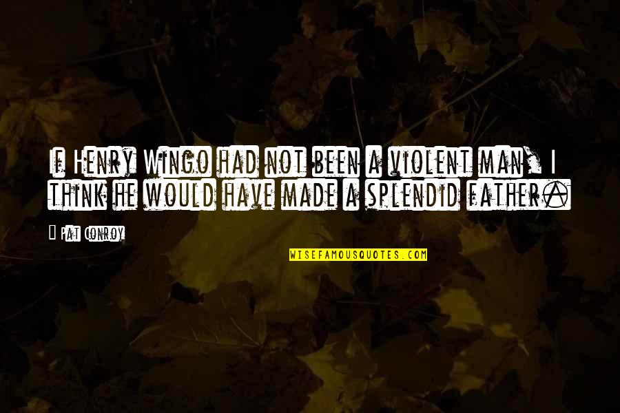 Scurati Quotes By Pat Conroy: If Henry Wingo had not been a violent Scurati Quotes By Pat Conroy: If Henry Wingo had not been a violent