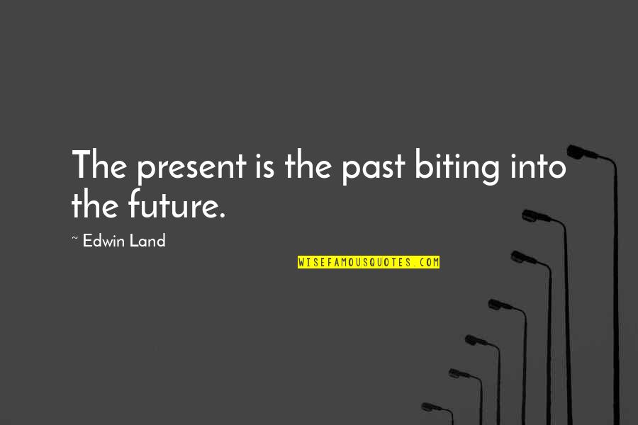 Scure Quotes By Edwin Land: The present is the past biting into the